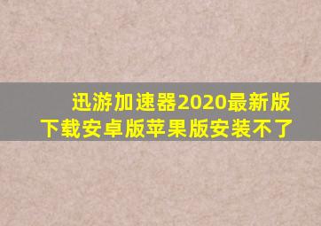 迅游加速器2020最新版下载安卓版苹果版安装不了