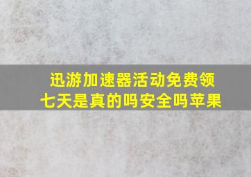 迅游加速器活动免费领七天是真的吗安全吗苹果