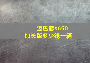 迈巴赫s650加长版多少钱一辆