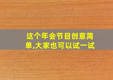 这个年会节目创意简单,大家也可以试一试