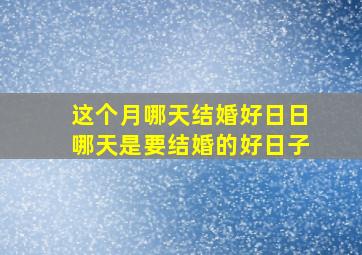 这个月哪天结婚好日日哪天是要结婚的好日子