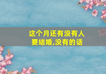 这个月还有没有人要结婚,没有的话