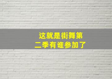 这就是街舞第二季有谁参加了