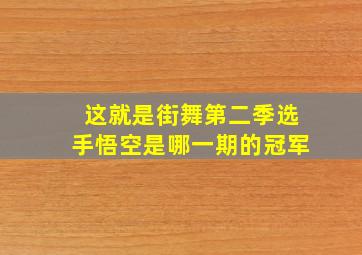 这就是街舞第二季选手悟空是哪一期的冠军