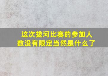 这次拔河比赛的参加人数没有限定当然是什么了