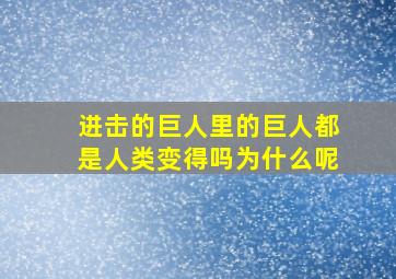 进击的巨人里的巨人都是人类变得吗为什么呢