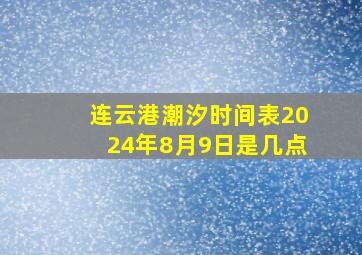 连云港潮汐时间表2024年8月9日是几点