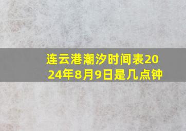 连云港潮汐时间表2024年8月9日是几点钟