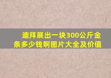 迪拜展出一块300公斤金条多少钱啊图片大全及价值