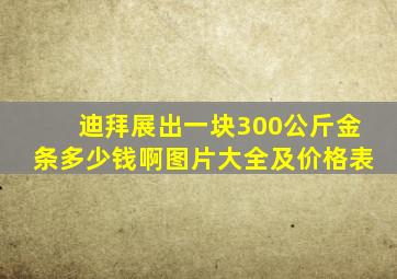 迪拜展出一块300公斤金条多少钱啊图片大全及价格表