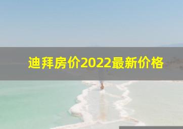 迪拜房价2022最新价格