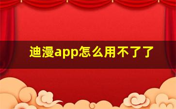 迪漫app怎么用不了了