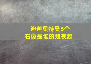 迪迦奥特曼3个石像是谁的短视频