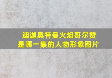 迪迦奥特曼火焰哥尔赞是哪一集的人物形象图片