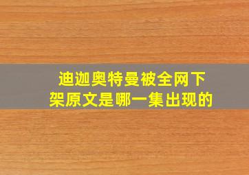 迪迦奥特曼被全网下架原文是哪一集出现的