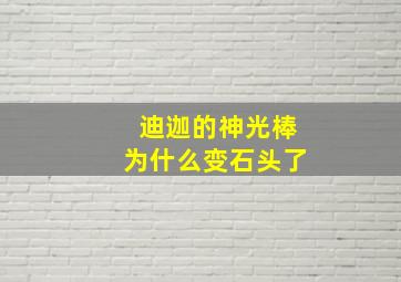 迪迦的神光棒为什么变石头了