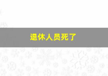 退休人员死了