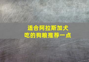 适合阿拉斯加犬吃的狗粮推荐一点