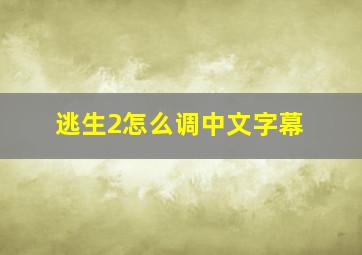 逃生2怎么调中文字幕