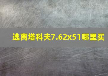 逃离塔科夫7.62x51哪里买