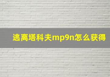 逃离塔科夫mp9n怎么获得