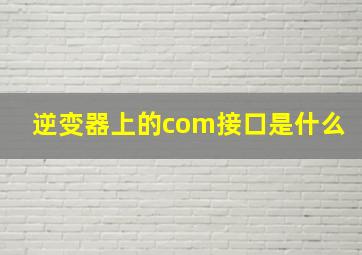 逆变器上的com接口是什么