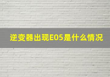 逆变器出现E05是什么情况