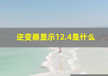 逆变器显示12.4是什么