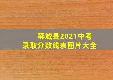 郓城县2021中考录取分数线表图片大全