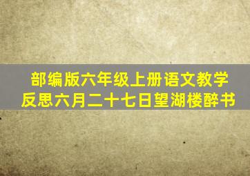 部编版六年级上册语文教学反思六月二十七日望湖楼醉书