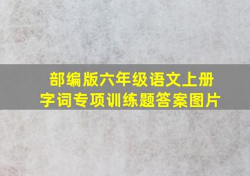 部编版六年级语文上册字词专项训练题答案图片