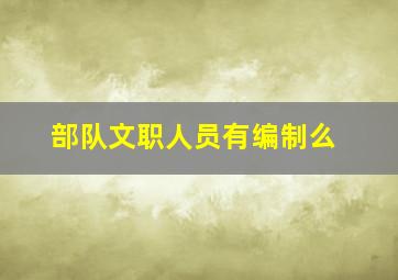 部队文职人员有编制么