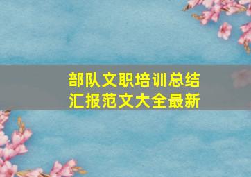 部队文职培训总结汇报范文大全最新