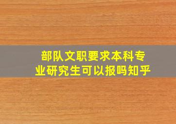 部队文职要求本科专业研究生可以报吗知乎