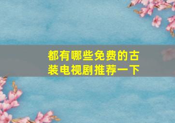 都有哪些免费的古装电视剧推荐一下