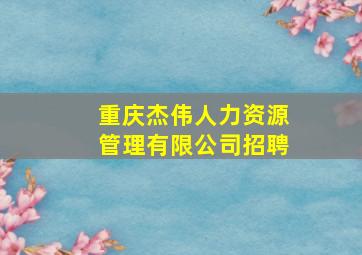 重庆杰伟人力资源管理有限公司招聘