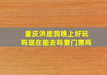 重庆洪崖洞晚上好玩吗现在能去吗要门票吗