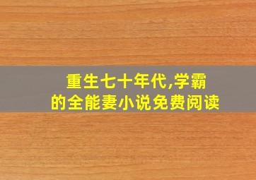 重生七十年代,学霸的全能妻小说免费阅读