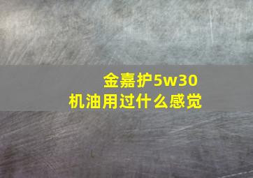 金嘉护5w30机油用过什么感觉