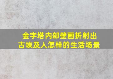 金字塔内部壁画折射出古埃及人怎样的生活场景