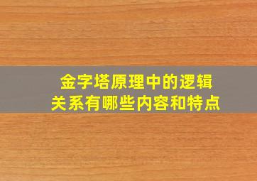 金字塔原理中的逻辑关系有哪些内容和特点