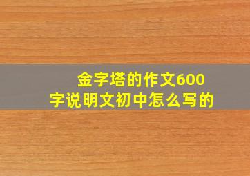 金字塔的作文600字说明文初中怎么写的