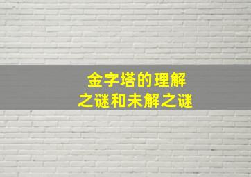 金字塔的理解之谜和未解之谜