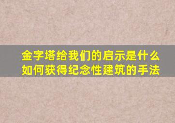 金字塔给我们的启示是什么如何获得纪念性建筑的手法