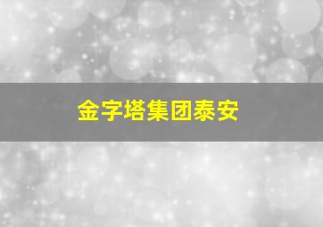 金字塔集团泰安