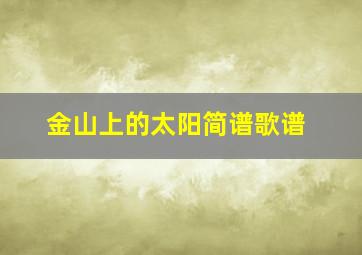 金山上的太阳简谱歌谱