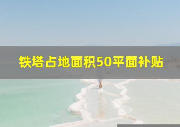 铁塔占地面积50平面补贴