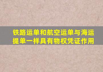 铁路运单和航空运单与海运提单一样具有物权凭证作用