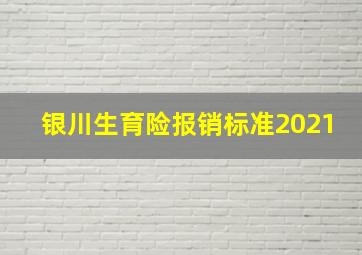 银川生育险报销标准2021