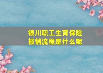 银川职工生育保险报销流程是什么呢